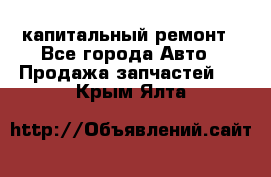 капитальный ремонт - Все города Авто » Продажа запчастей   . Крым,Ялта